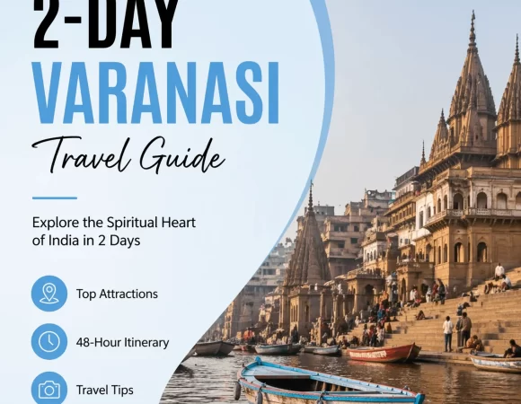 2-Day Varanasi Travel Guide: Complete 48-Hour Itinerary
